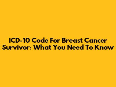 ICD-10 Code For Breast Cancer Survivor: What You Need To Know