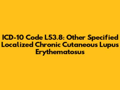 ICD-10 Code L53.8: Other Specified Localized Chronic Cutaneous Lupus Erythematosus