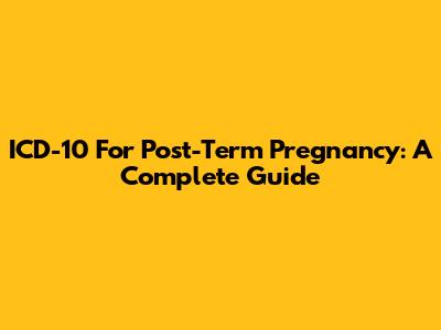 ICD-10 For Post-Term Pregnancy: A Complete Guide