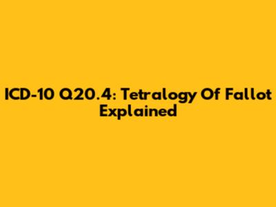 ICD-10 Q20.4: Tetralogy Of Fallot Explained