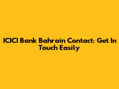 ICICI Bank Bahrain Contact: Get In Touch Easily