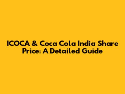 ICOCA & Coca Cola India Share Price: A Detailed Guide