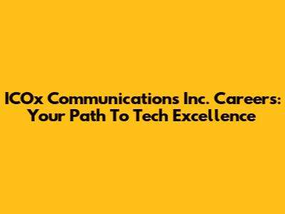 ICOx Communications Inc. Careers: Your Path To Tech Excellence