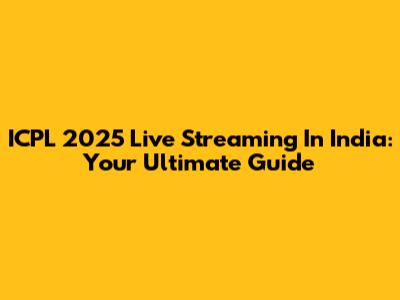 ICPL 2025 Live Streaming In India: Your Ultimate Guide