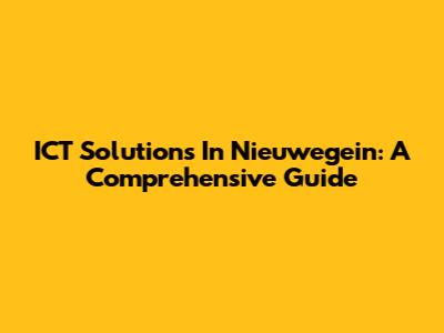 ICT Solutions In Nieuwegein: A Comprehensive Guide