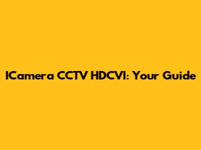 ICamera CCTV HDCVI: Your Guide