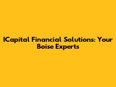 ICapital Financial Solutions: Your Boise Experts