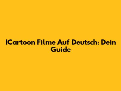 ICartoon Filme Auf Deutsch: Dein Guide