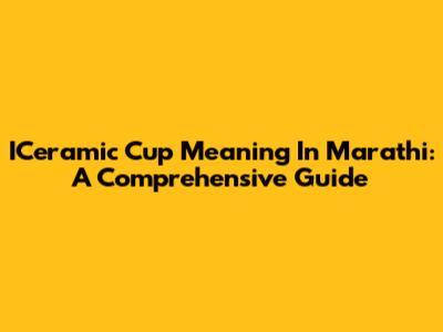 ICeramic Cup Meaning In Marathi: A Comprehensive Guide