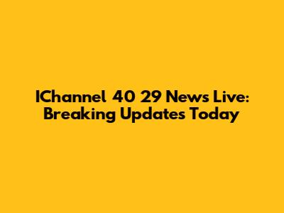IChannel 40 29 News Live: Breaking Updates Today