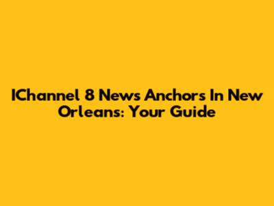 IChannel 8 News Anchors In New Orleans: Your Guide