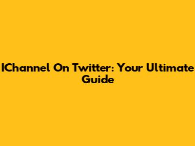 IChannel On Twitter: Your Ultimate Guide