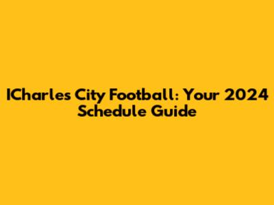 ICharles City Football: Your 2024 Schedule Guide