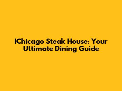 IChicago Steak House: Your Ultimate Dining Guide