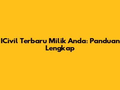 ICivil Terbaru Milik Anda: Panduan Lengkap