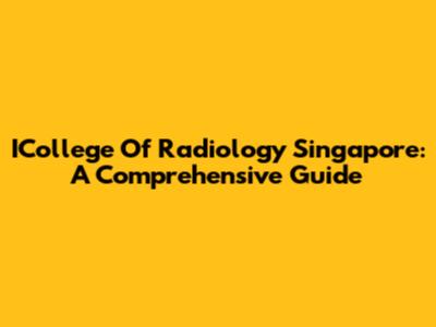 ICollege Of Radiology Singapore: A Comprehensive Guide