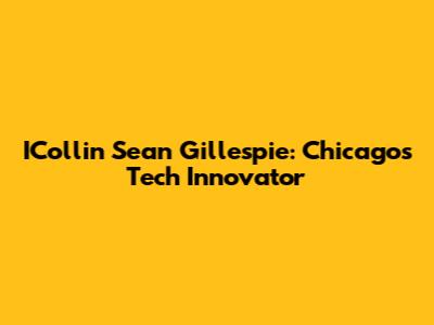 ICollin Sean Gillespie: Chicago's Tech Innovator