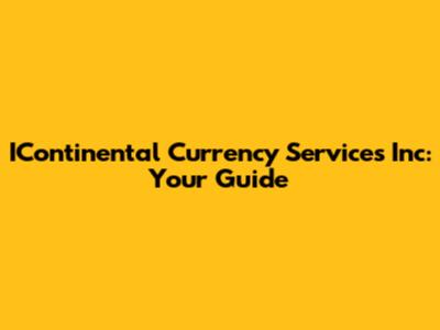 IContinental Currency Services Inc: Your Guide