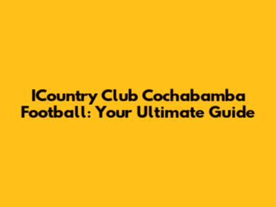 ICountry Club Cochabamba Football: Your Ultimate Guide