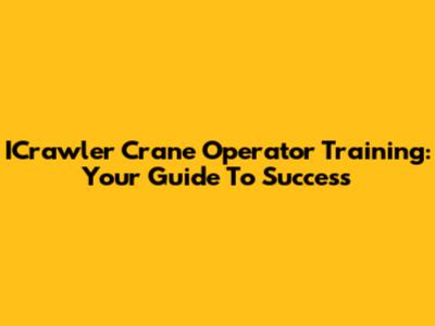 ICrawler Crane Operator Training: Your Guide To Success