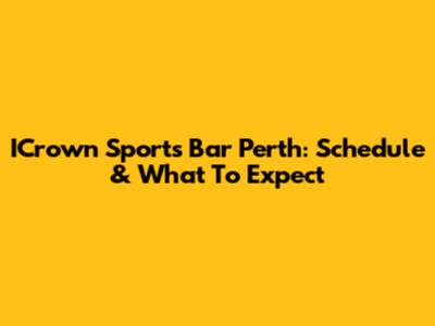 ICrown Sports Bar Perth: Schedule & What To Expect