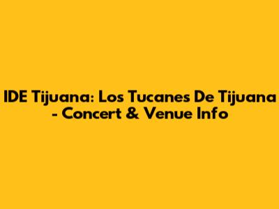 IDE Tijuana: Los Tucanes De Tijuana - Concert & Venue Info