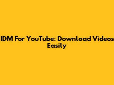 IDM For YouTube: Download Videos Easily