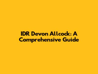 IDR Devon Allcock: A Comprehensive Guide