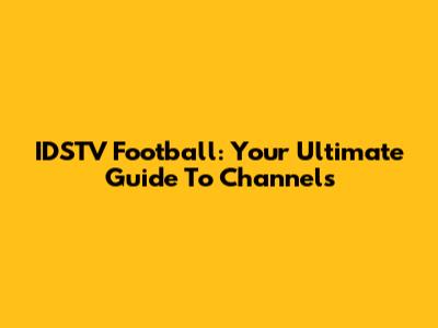 IDSTV Football: Your Ultimate Guide To Channels