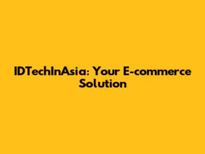 IDTechInAsia: Your E-commerce Solution