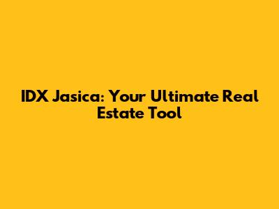 IDX Jasica: Your Ultimate Real Estate Tool