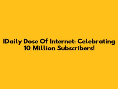 IDaily Dose Of Internet: Celebrating 10 Million Subscribers!
