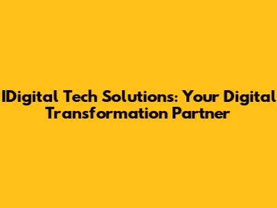 IDigital Tech Solutions: Your Digital Transformation Partner