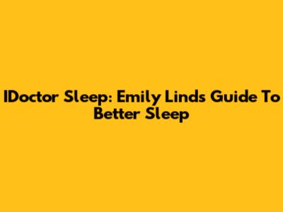IDoctor Sleep: Emily Lind's Guide To Better Sleep