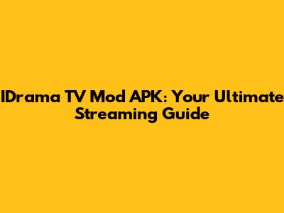IDrama TV Mod APK: Your Ultimate Streaming Guide