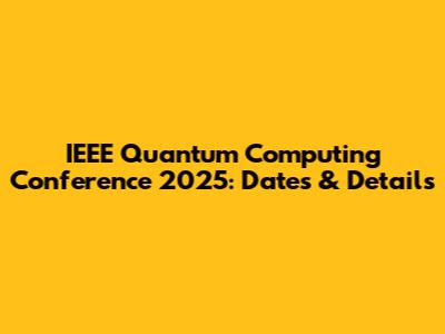 IEEE Quantum Computing Conference 2025: Dates & Details