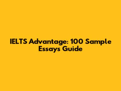 IELTS Advantage: 100 Sample Essays Guide