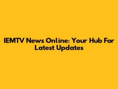 IEMTV News Online: Your Hub For Latest Updates