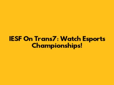IESF On Trans7: Watch Esports Championships!