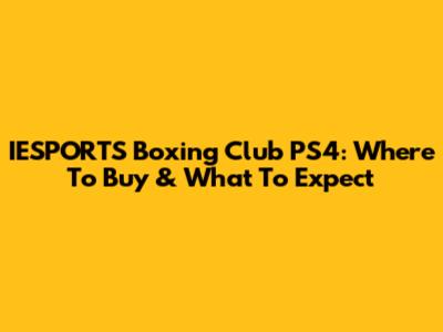 IESPORTS Boxing Club PS4: Where To Buy & What To Expect