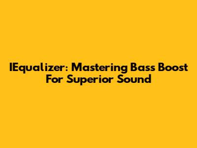 IEqualizer: Mastering Bass Boost For Superior Sound