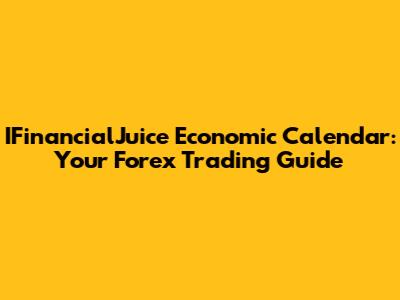IFinancialJuice Economic Calendar: Your Forex Trading Guide
