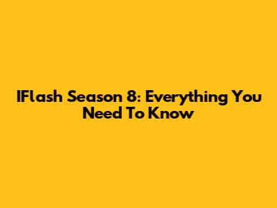 IFlash Season 8: Everything You Need To Know