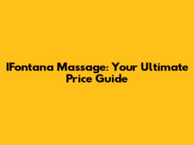 IFontana Massage: Your Ultimate Price Guide