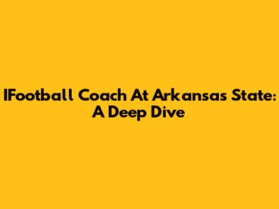 IFootball Coach At Arkansas State: A Deep Dive