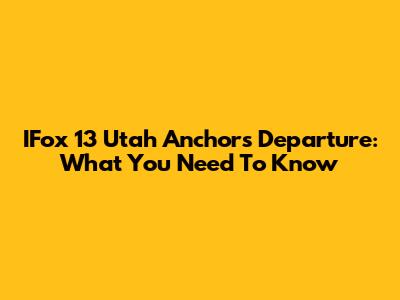 IFox 13 Utah Anchor's Departure: What You Need To Know