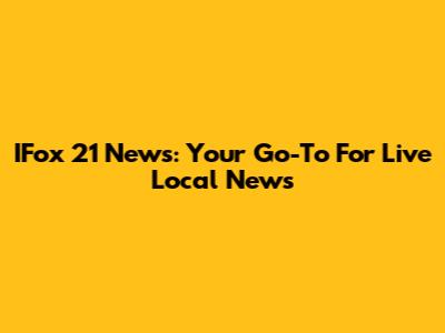 IFox 21 News: Your Go-To For Live Local News