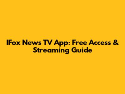 IFox News TV App: Free Access & Streaming Guide
