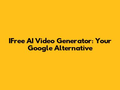 IFree AI Video Generator: Your Google Alternative