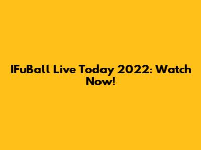 IFuBall Live Today 2022: Watch Now!